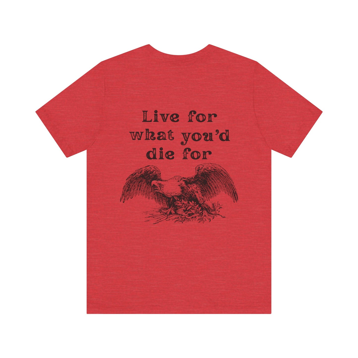'Live for What You'd Die For' Unisex Graphic Tee, Home Unit Family Tee, Casual Everyday Wear, Gift for Loved Ones
