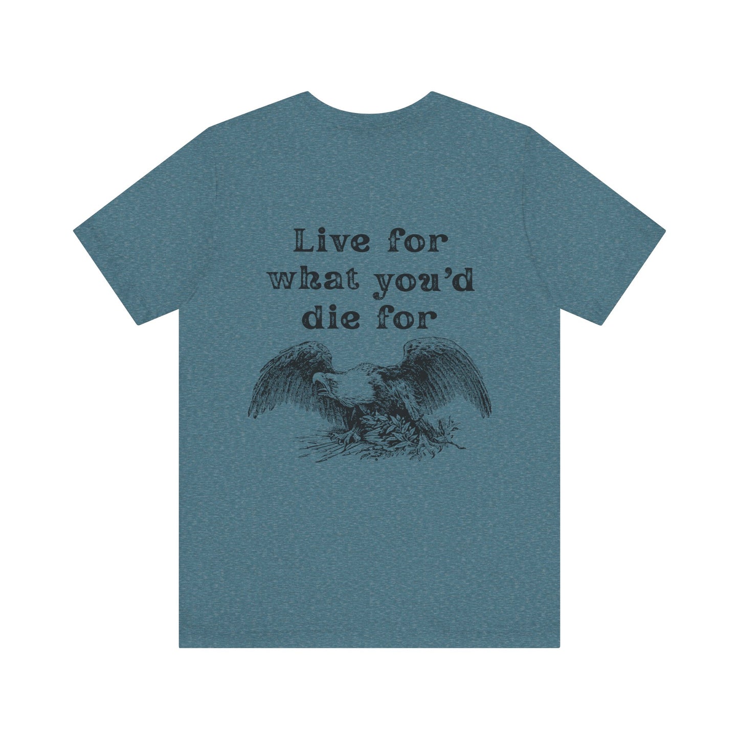 'Live for What You'd Die For' Unisex Graphic Tee, Home Unit Family Tee, Casual Everyday Wear, Gift for Loved Ones