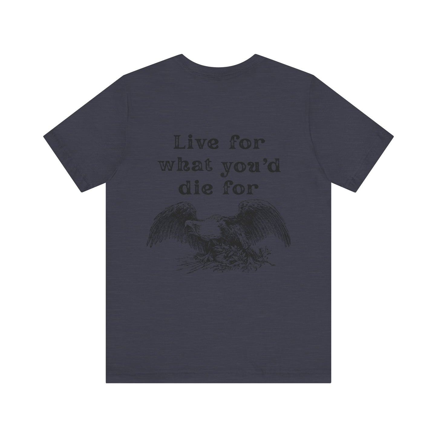 'Live for What You'd Die For' Unisex Graphic Tee, Home Unit Family Tee, Casual Everyday Wear, Gift for Loved Ones