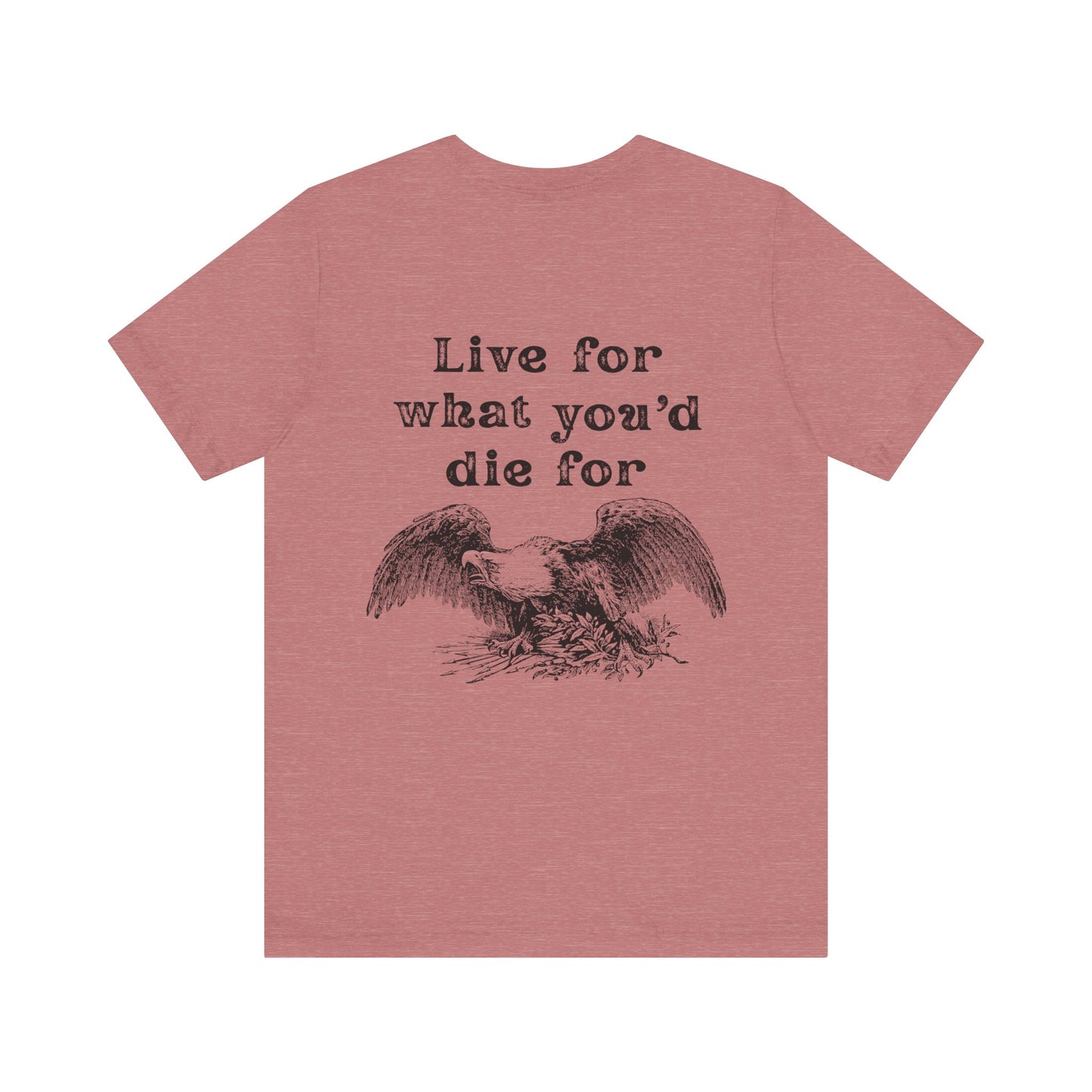 'Live for What You'd Die For' Unisex Graphic Tee, Home Unit Family Tee, Casual Everyday Wear, Gift for Loved Ones